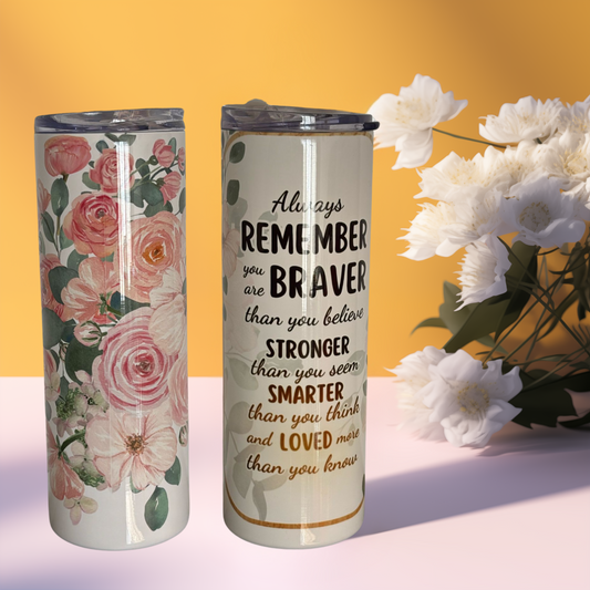 Skinny Tumbler "Remember You are Braver...."