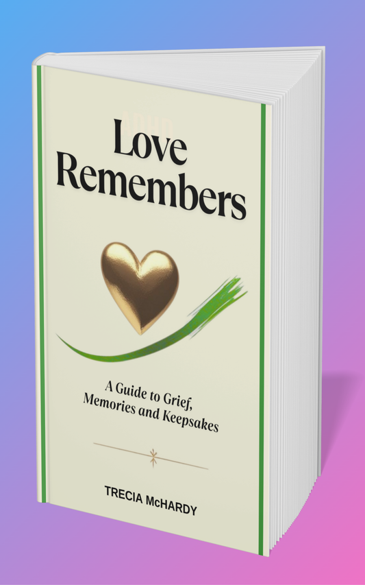 Love Remembers: A Guide to Grief, Memories and Keepsakes